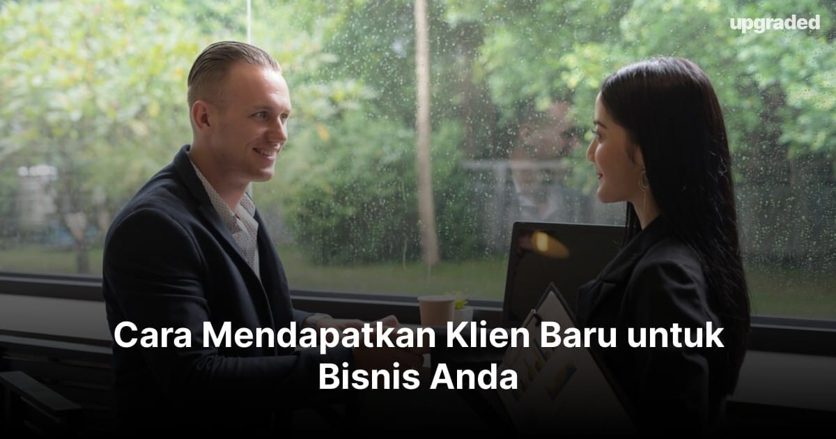 Cara Mendapatkan Klien Baru untuk Bisnis Anda di Tahun 2024