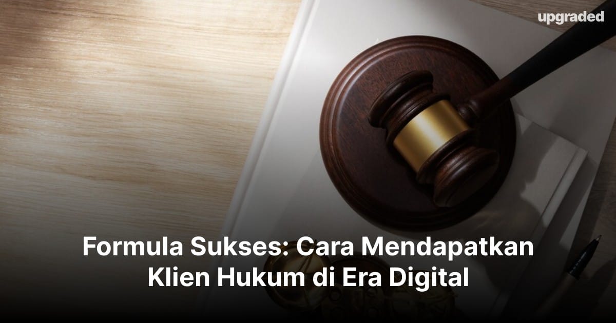 Formula Sukses: Cara Mendapatkan Klien Hukum di Era Digital