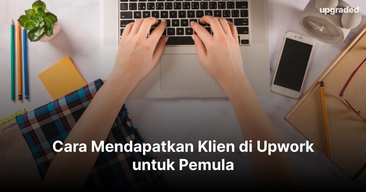 Cara Mendapatkan Klien di Upwork untuk Pemula