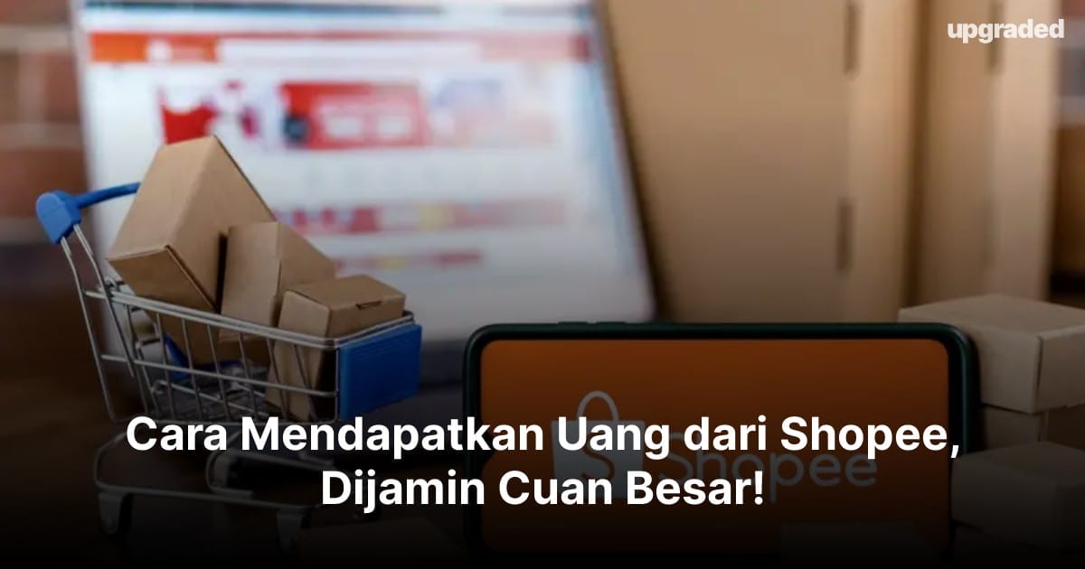 Cara Mendapatkan Uang dari Shopee, Dijamin Cuan Besar!