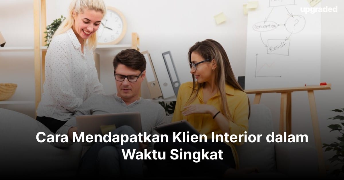 10+ Cara Mendapatkan Klien Interior dalam Waktu Singkat