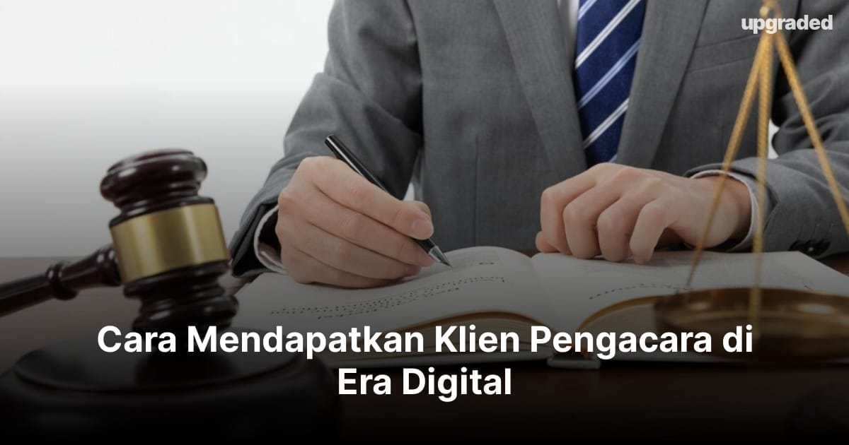 Cara Mendapatkan Klien Pengacara di Era Digital