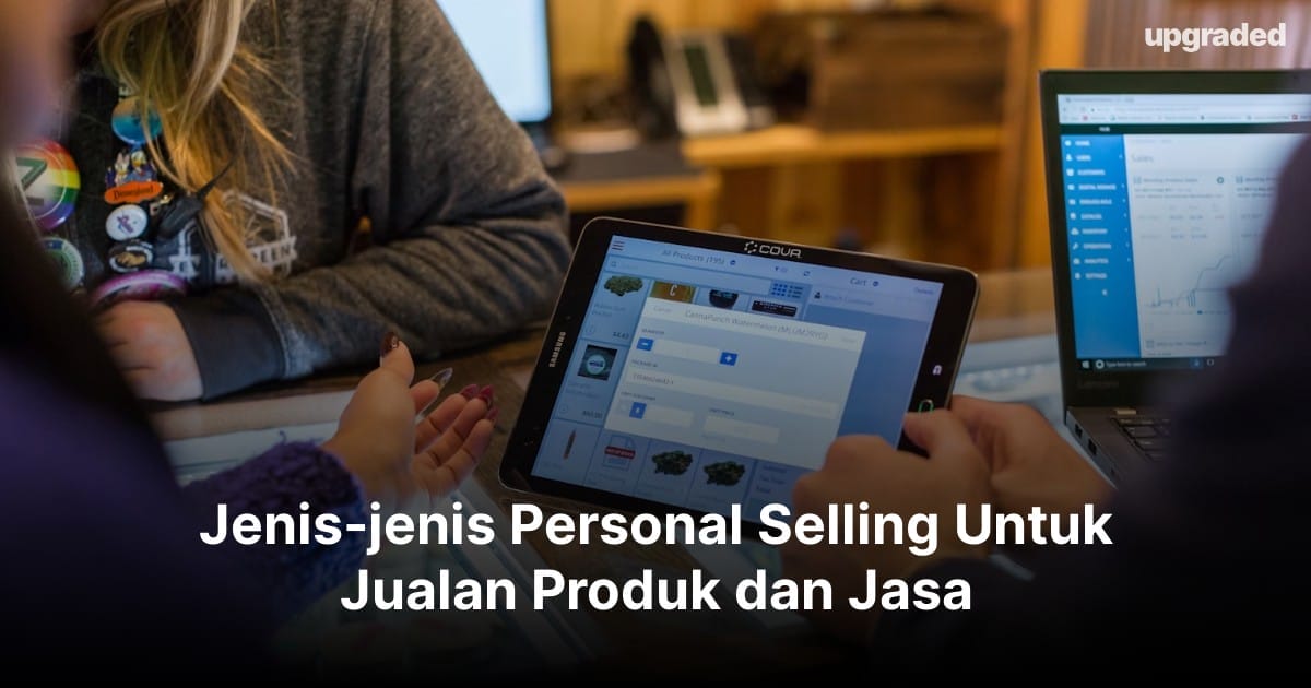 Jenis-jenis Personal Selling Untuk Jualan Produk dan Jasa