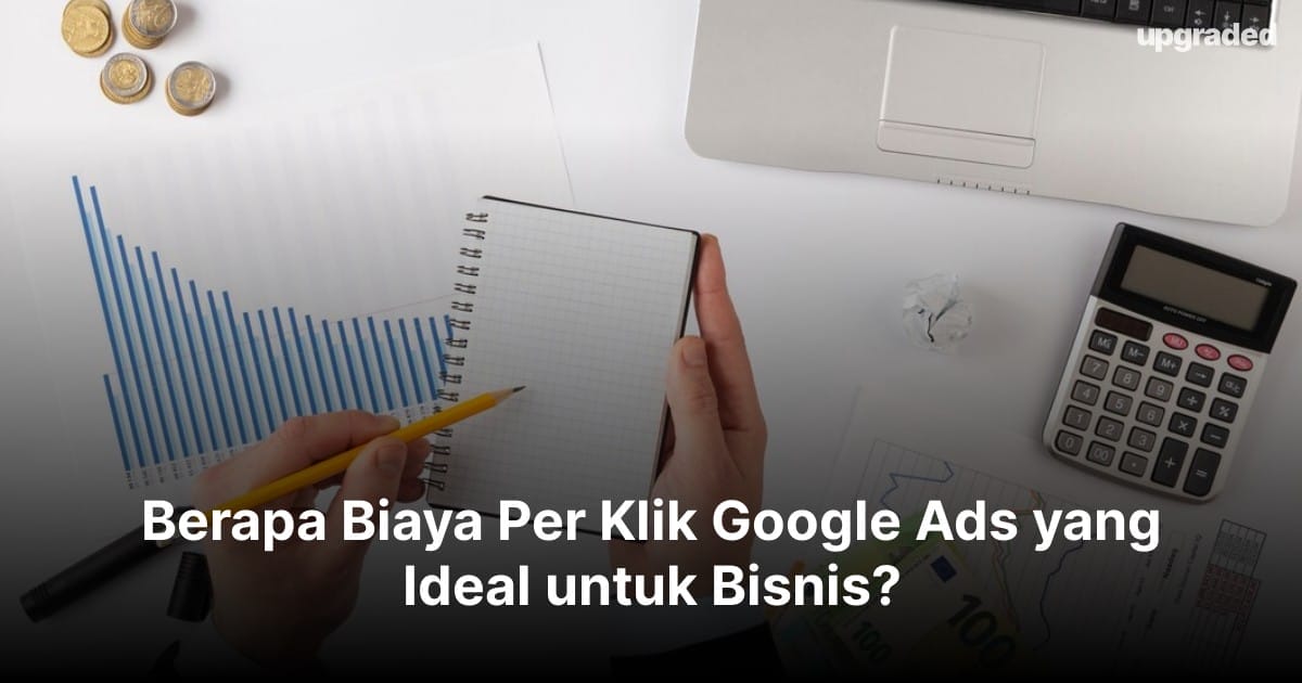 Berapa Biaya Per Klik Google Ads yang Ideal untuk Bisnis?