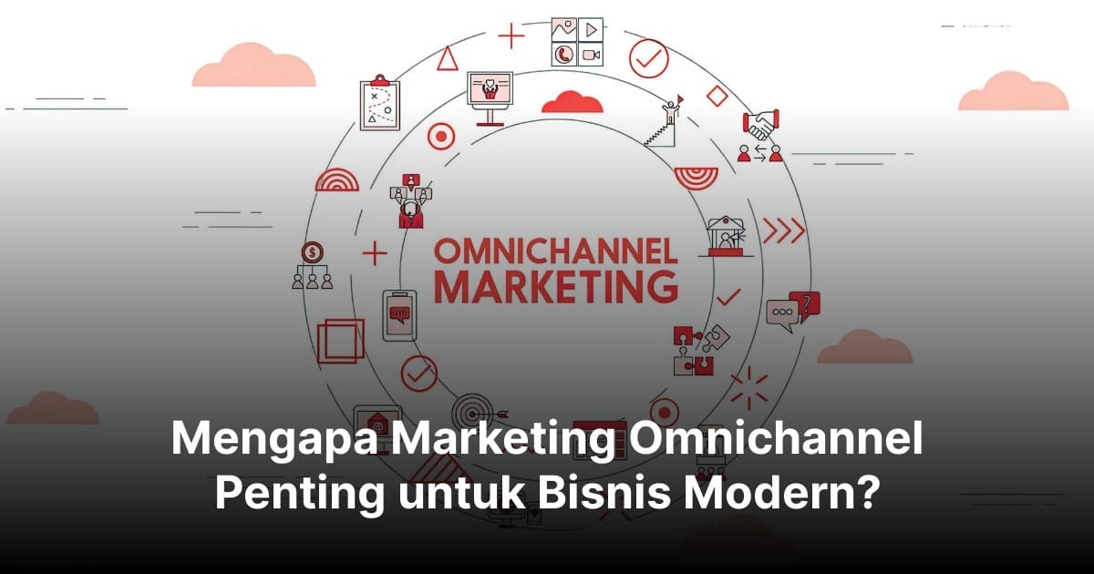 Mengapa Marketing Omnichannel Penting untuk  Bisnis Modern?