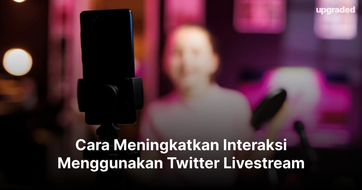 Cara Meningkatkan Interaksi Menggunakan Twitter Livestream