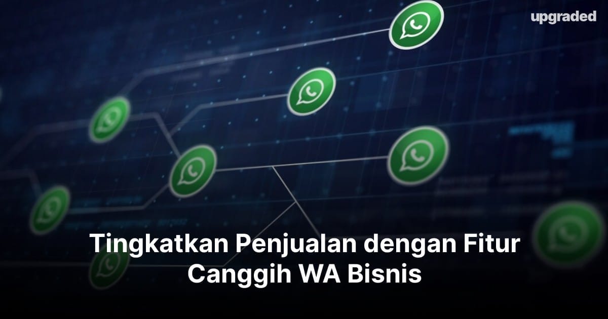 Tingkatkan Penjualan dengan Fitur Canggih WA Bisnis