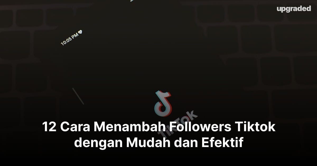 12 Cara Menambah Followers Tiktok dengan Mudah dan Efektif