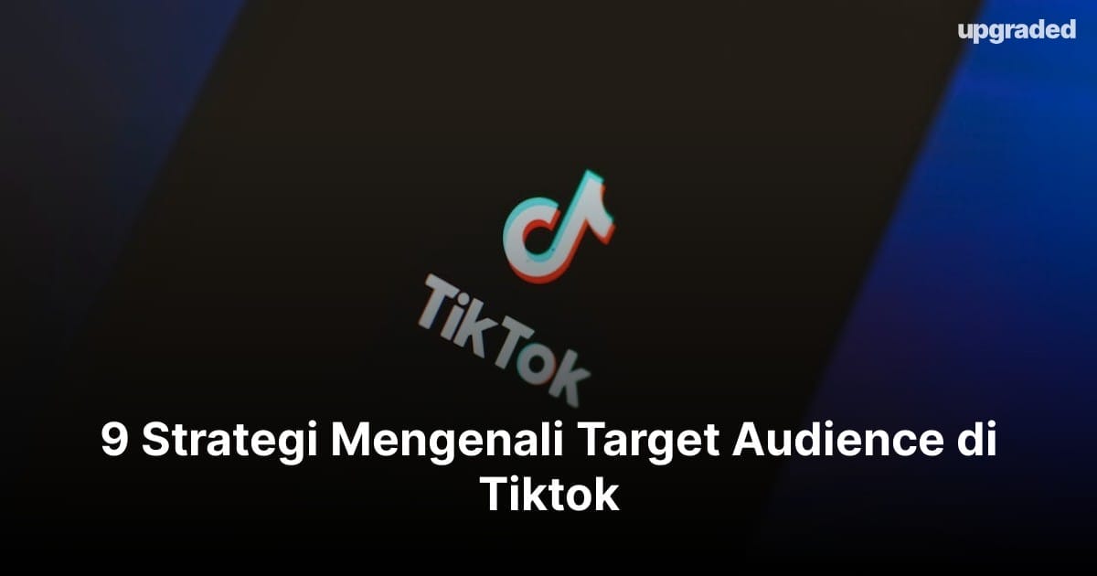 9 Strategi Mengenali Target Audience di Tiktok