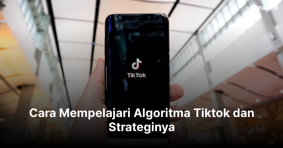 Cara Mempelajari Algoritma Tiktok dan Strateginya