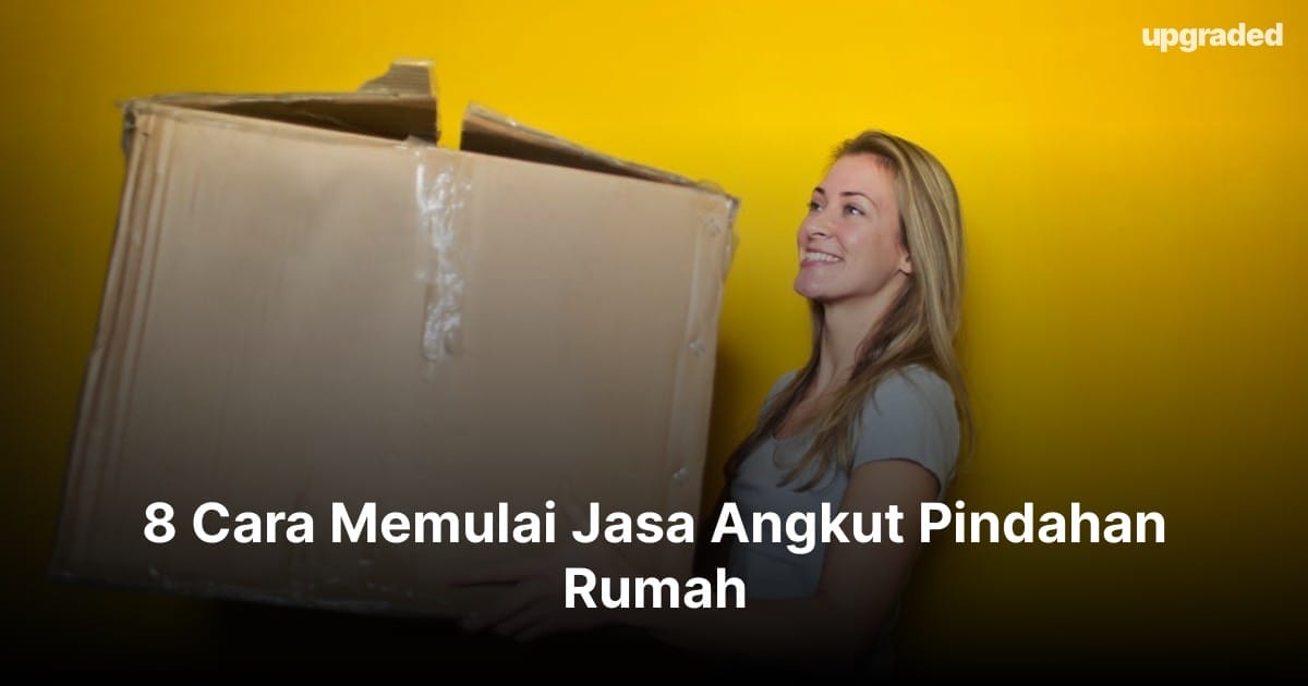 8 Cara Memulai Jasa Angkut Pindahan Rumah