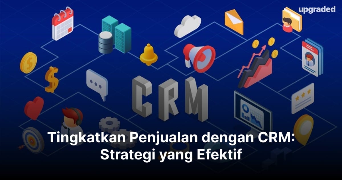 Tingkatkan Penjualan dengan CRM: Strategi yang Efektif