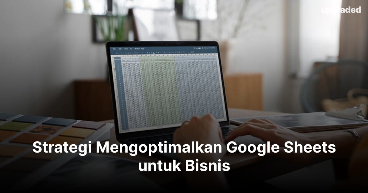 Strategi Mengoptimalkan Google Sheets untuk Bisnis