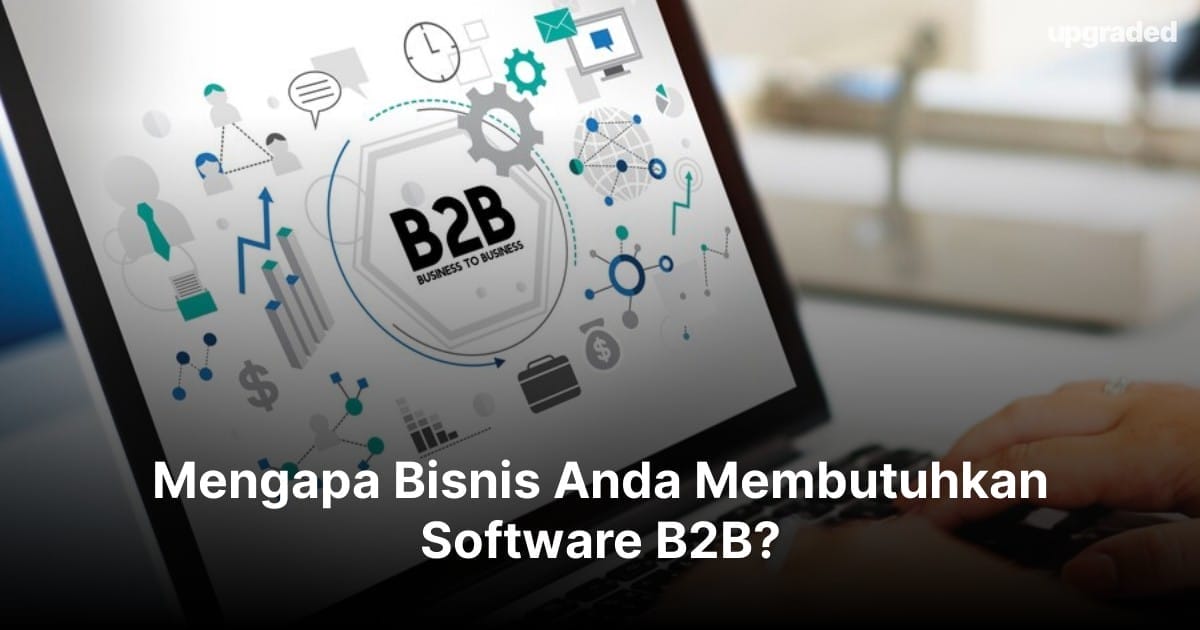 Mengapa Bisnis Anda Membutuhkan Software B2B?