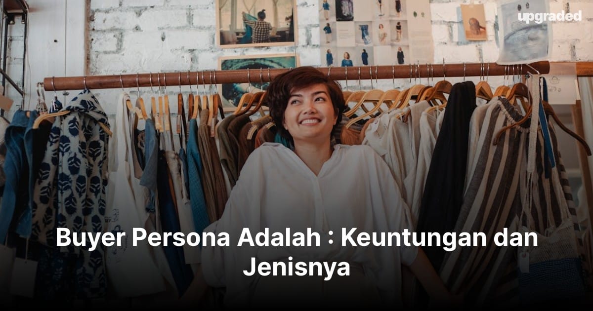 Buyer Persona Adalah : Keuntungan dan Jenisnya