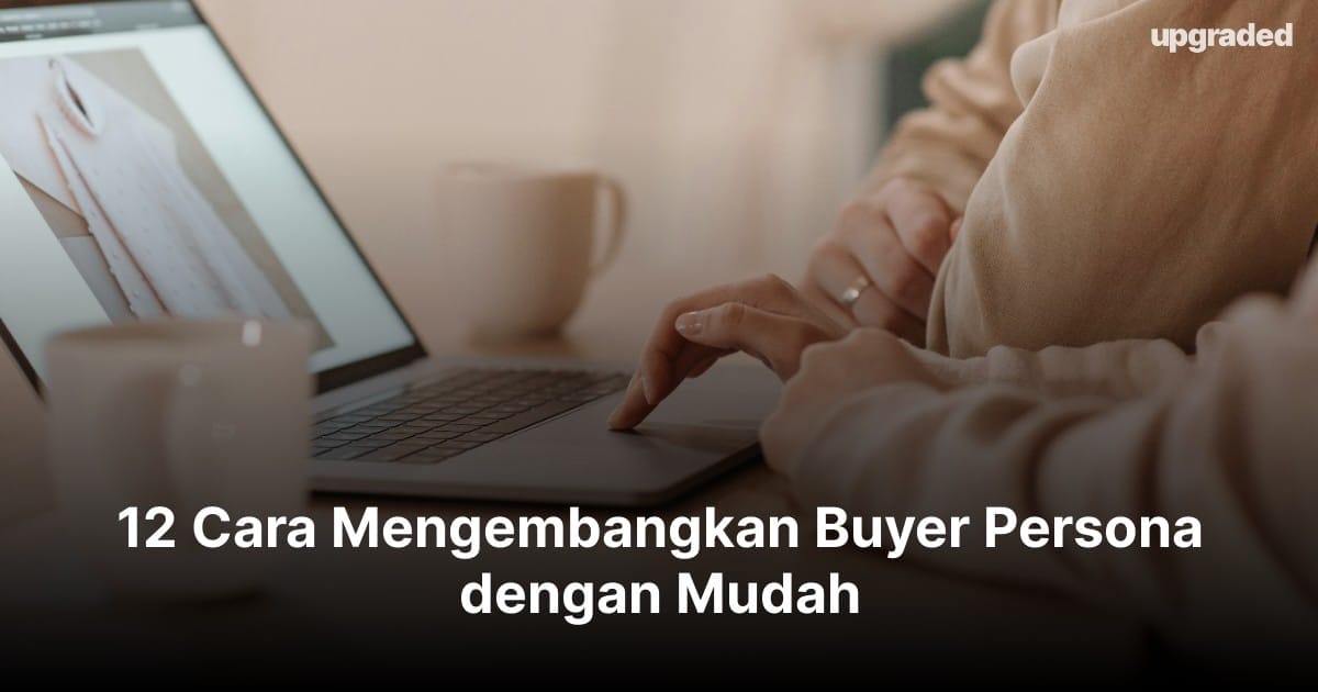 12 Cara Mengembangkan Buyer Persona dengan Mudah