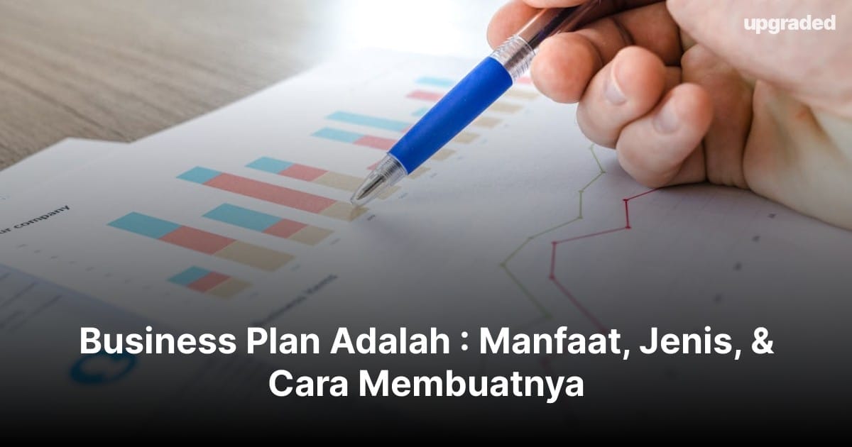 Business Plan Adalah : Manfaat, Jenis, & Cara Membuatnya