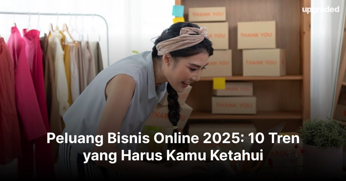 Peluang Bisnis Online 2025: 10 Tren yang Harus Kamu Ketahui