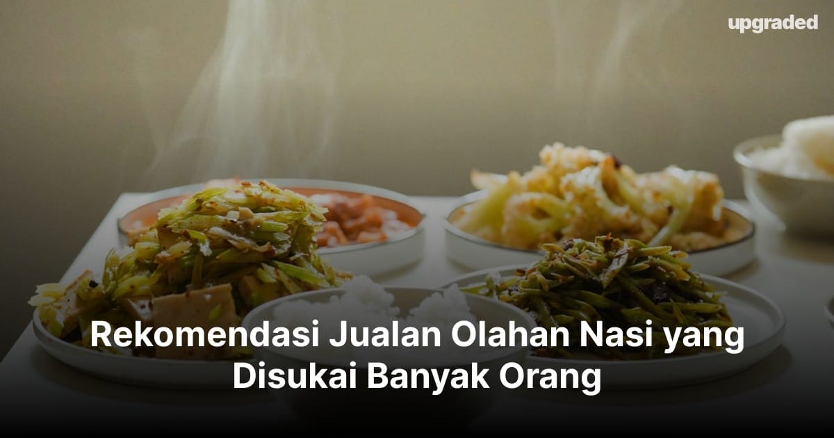 Rekomendasi Jualan Olahan Nasi yang Disukai Banyak Orang