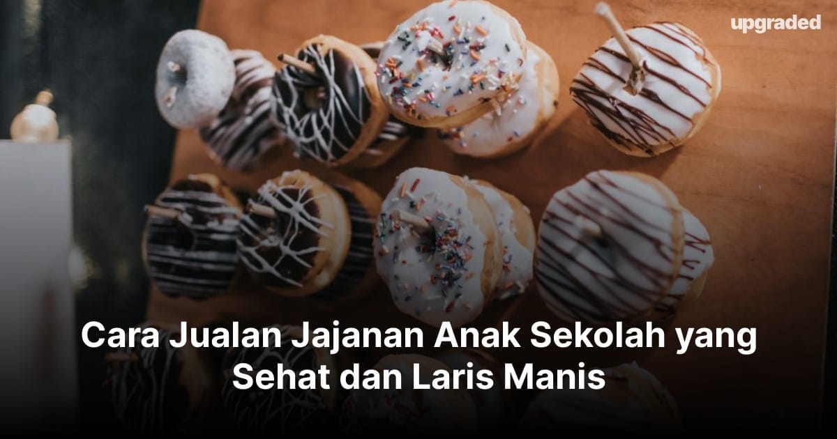 Cara Jualan Jajanan Anak Sekolah yang Sehat dan Laris Manis