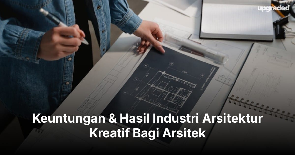 Keuntungan & Hasil Industri Arsitektur Kreatif Bagi Arsitek