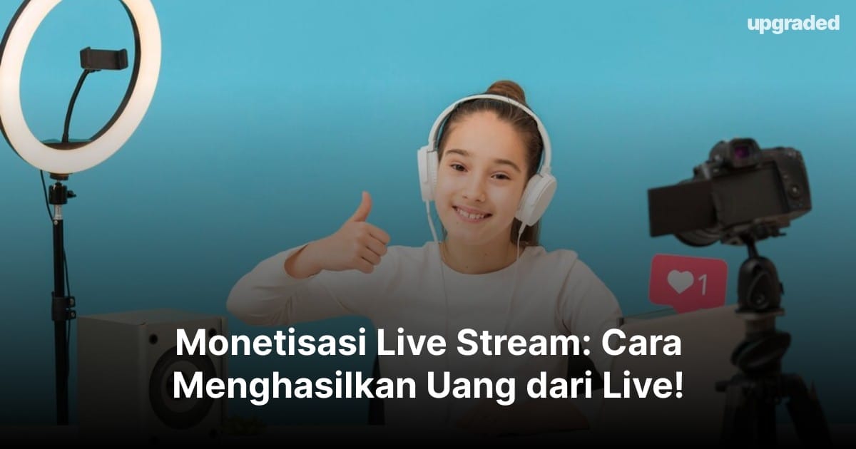 Monetisasi Live Stream: Cara Menghasilkan Uang dari Live!