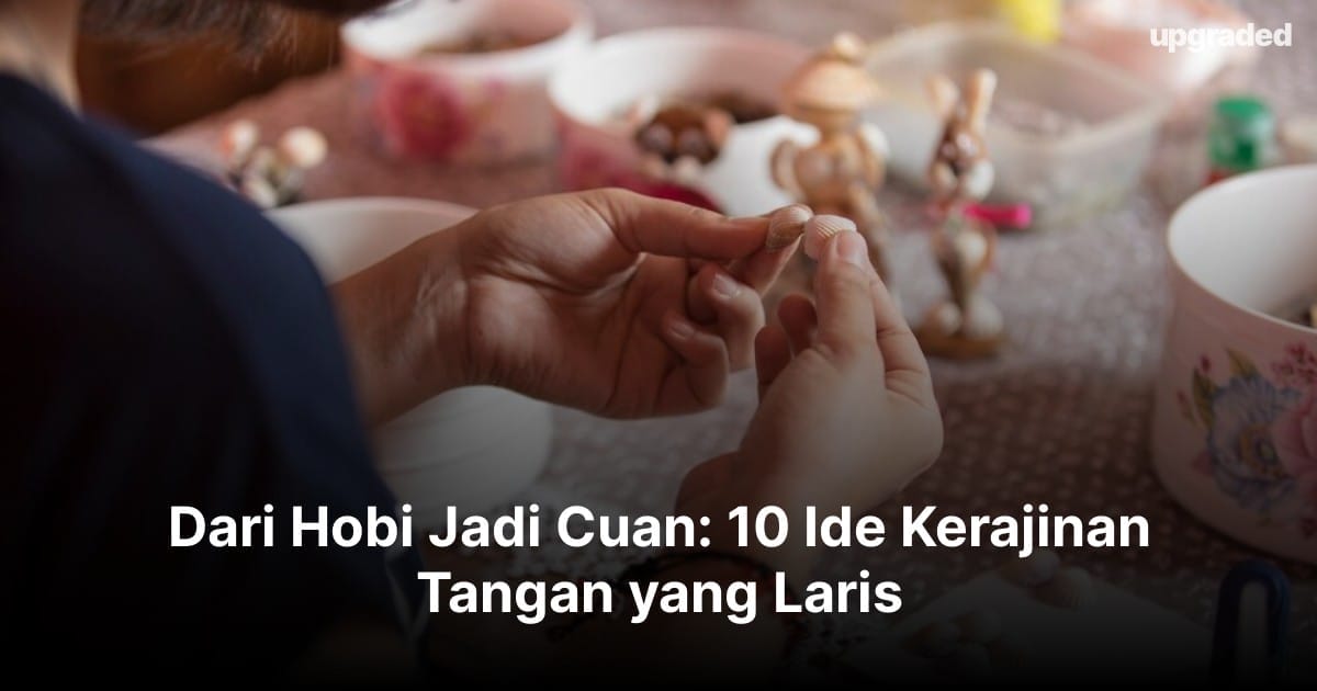 Dari Hobi Jadi Cuan: 10 Ide Kerajinan Tangan yang Laris