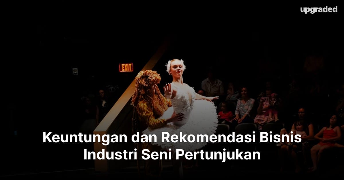 Keuntungan dan Rekomendasi Bisnis Industri Seni Pertunjukan