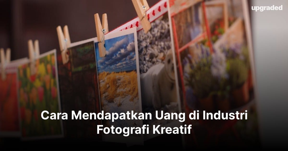 Cara Mendapatkan Uang di Industri Fotografi Kreatif