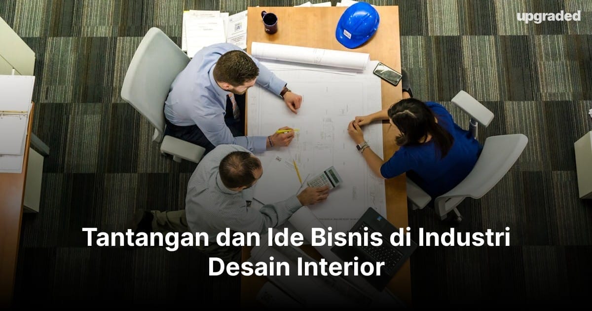 Tantangan dan Ide Bisnis di Industri Desain Interior