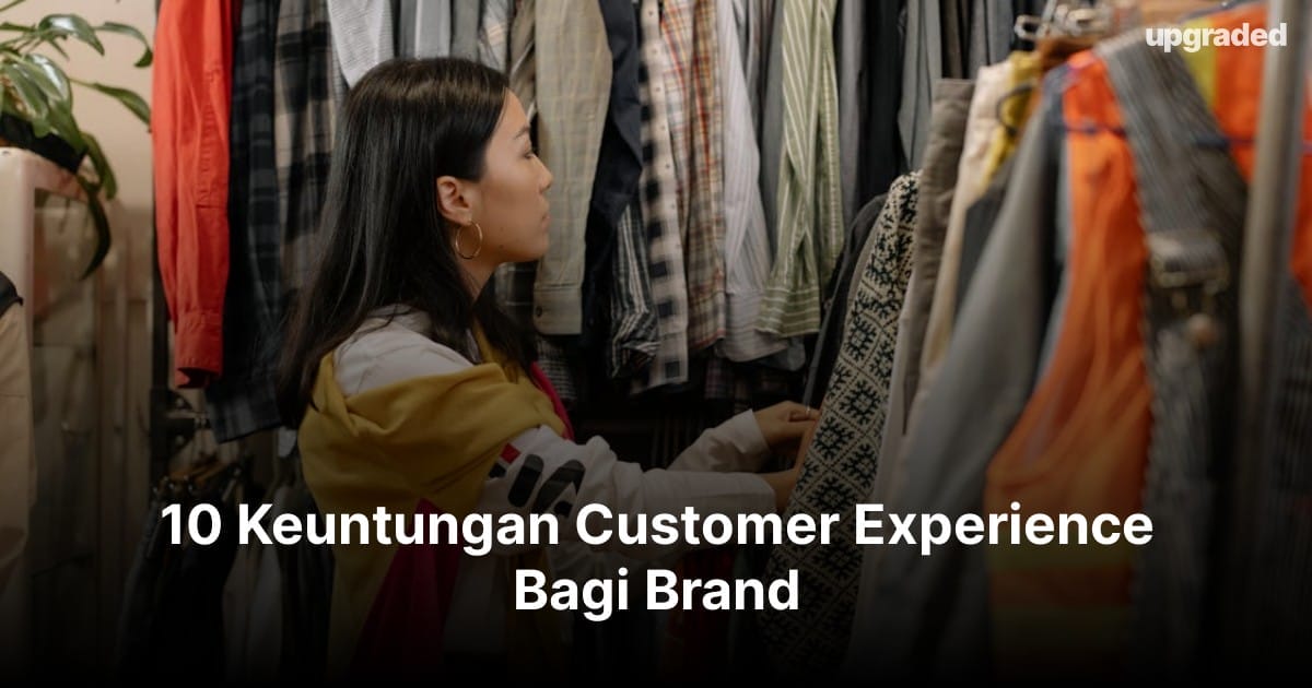 10 Keuntungan Customer Experience Bagi Brand