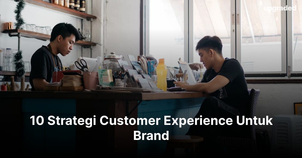 10 Strategi Customer Experience Untuk Brand