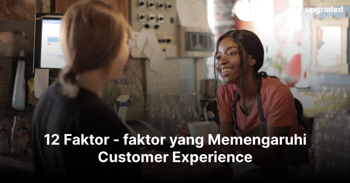 12 Faktor – faktor yang Memengaruhi Customer Experience