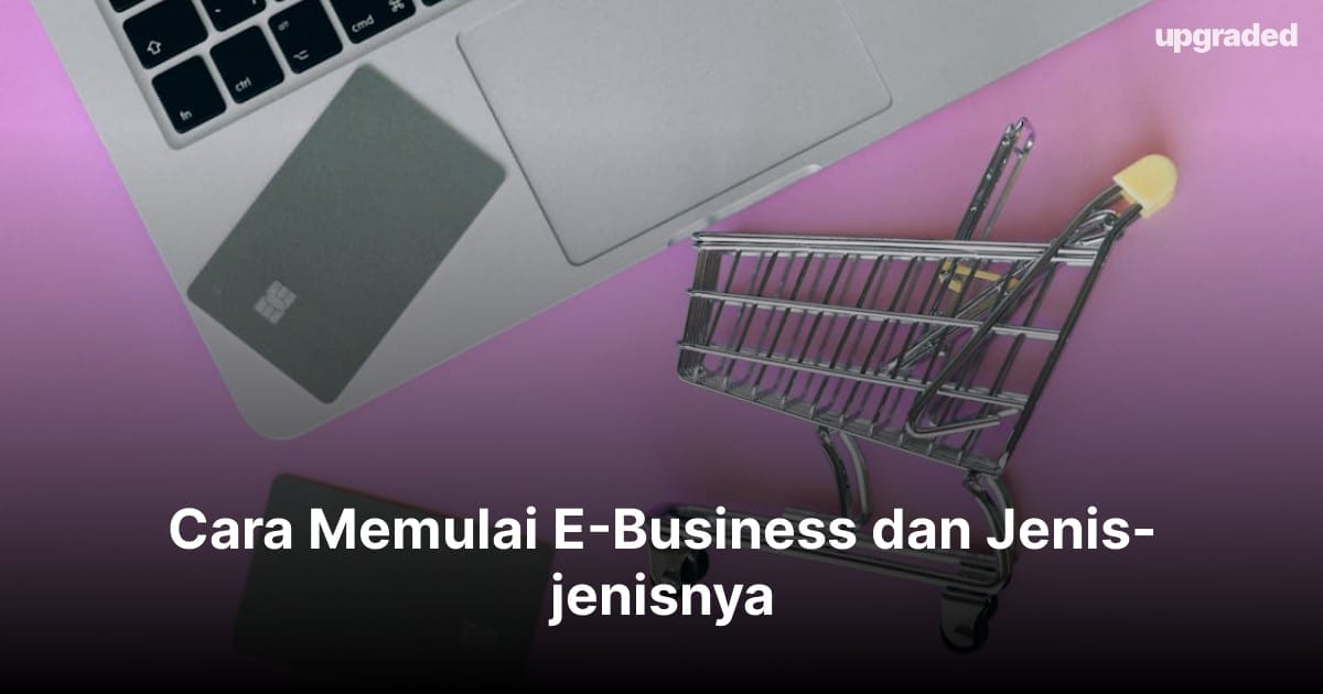 Cara Memulai E-Business dan Jenis-jenisnya