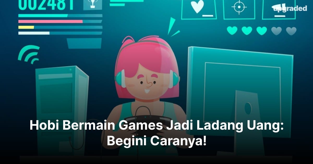 Hobi Bermain Games Jadi Ladang Uang: Begini Caranya!