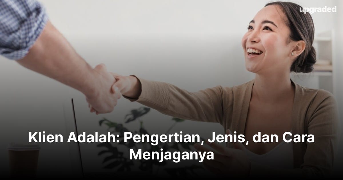 Klien Adalah: Pengertian, Jenis, dan Cara Menjaganya