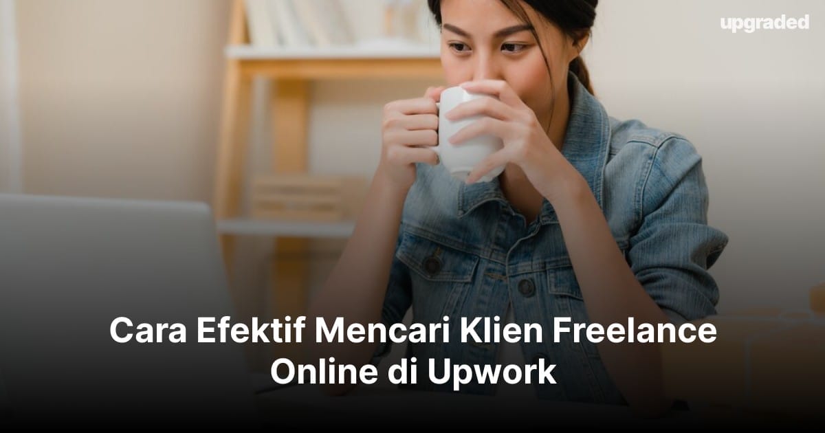 Cara Efektif Mencari Klien Freelance Online di Upwork