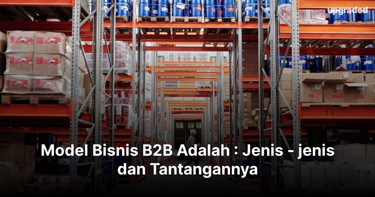 Model Bisnis B2B Adalah : Jenis – jenis dan Tantangannya