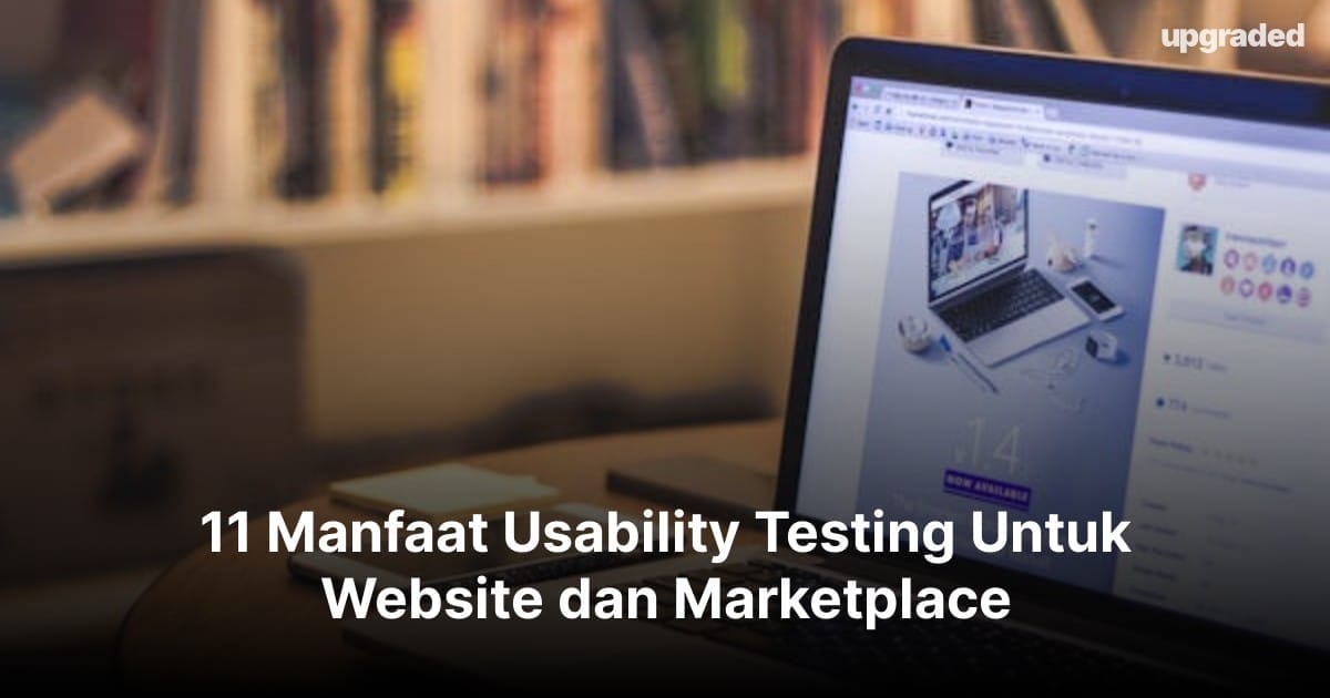 11 Manfaat Usability Testing Untuk Website dan Marketplace