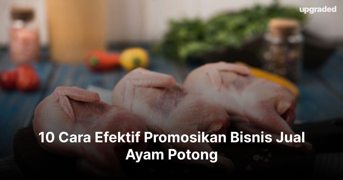 10 Cara Efektif Promosikan Bisnis Jual Ayam Potong