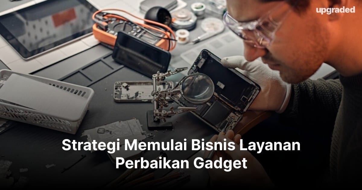 Strategi Memulai Bisnis Layanan Perbaikan Gadget