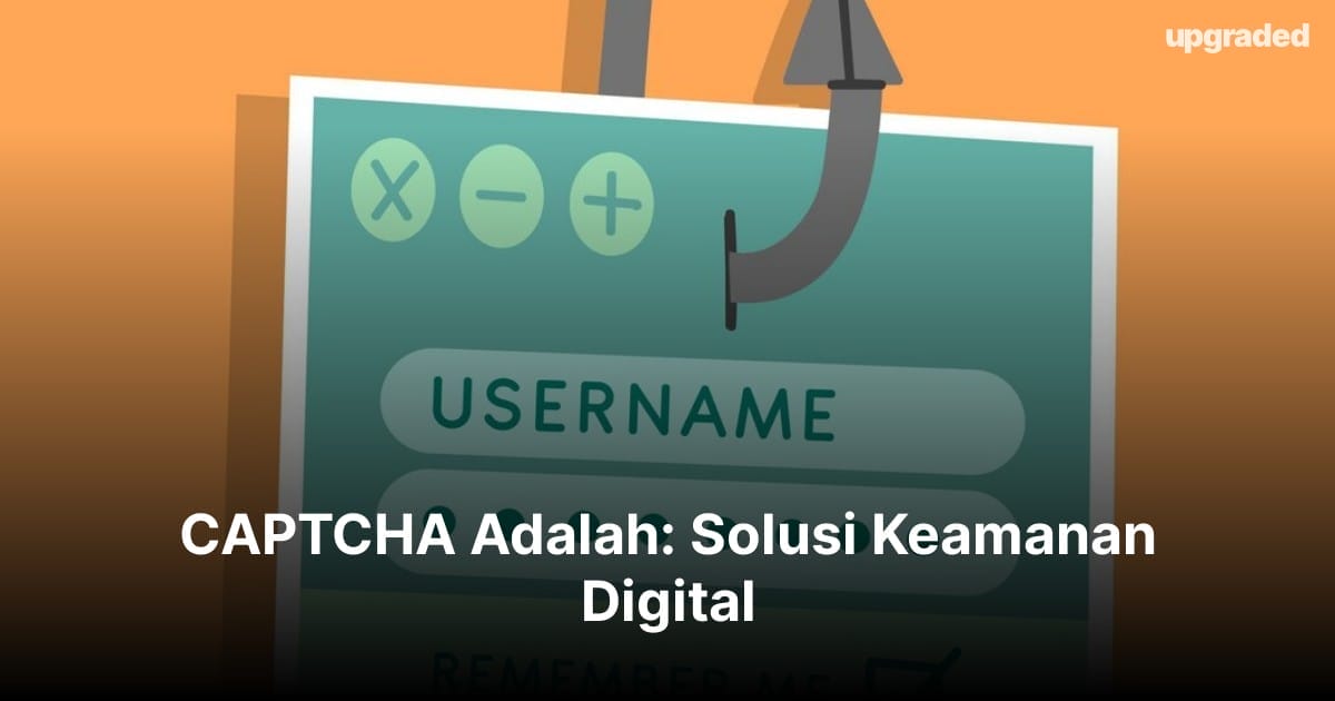 CAPTCHA Adalah: Solusi Keamanan Digital