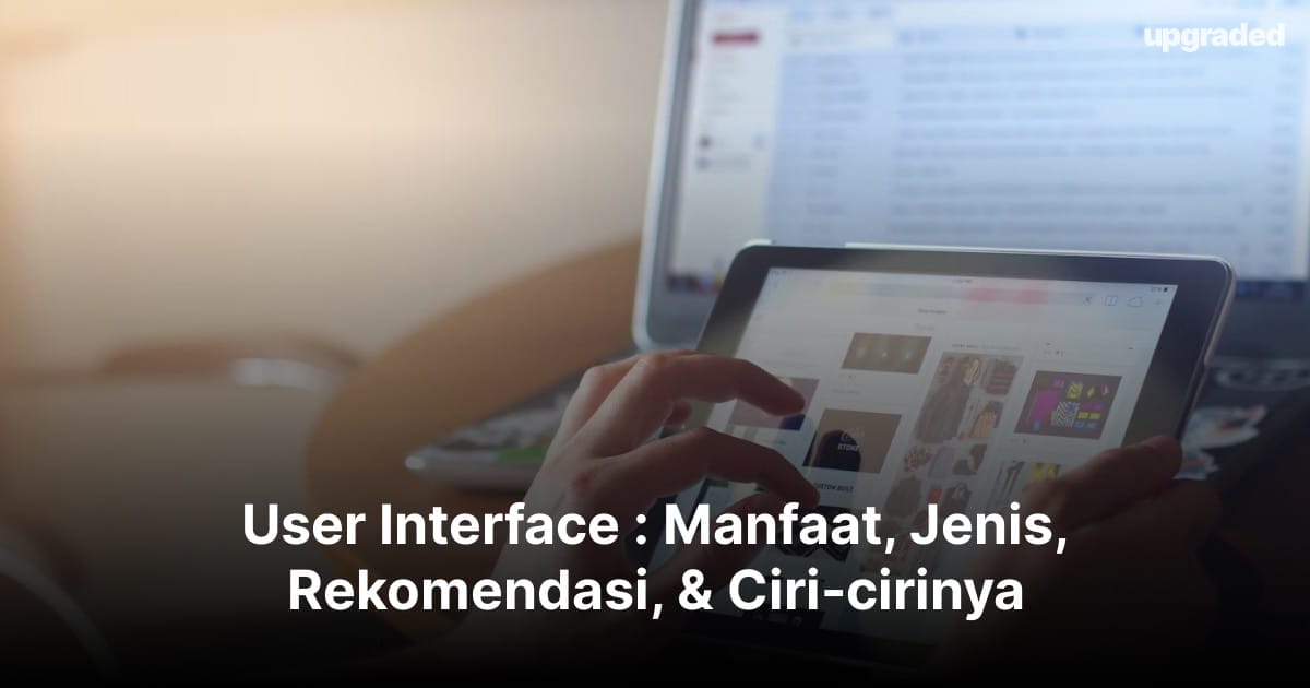 User Interface : Manfaat, Jenis, Rekomendasi, & Ciri-cirinya