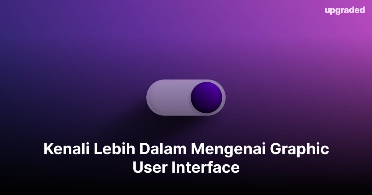 Kenali Lebih Dalam Mengenai Graphic User Interface