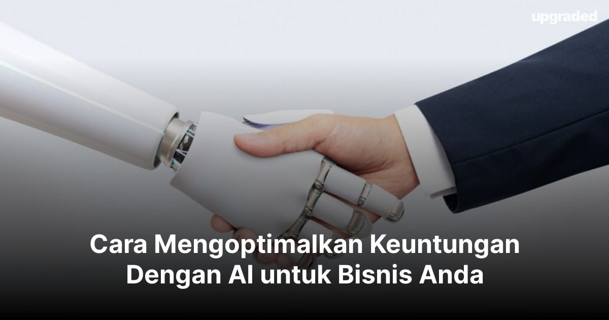Cara Mengoptimalkan Keuntungan Dengan AI untuk Bisnis Anda