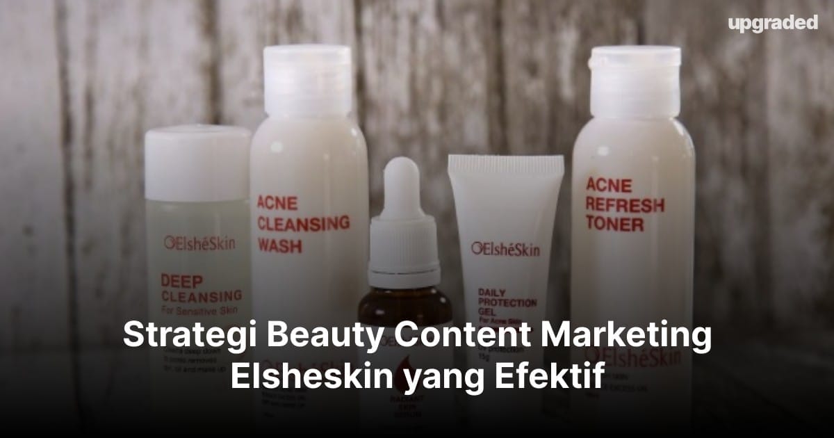 Strategi Beauty Content Marketing Elsheskin yang Efektif