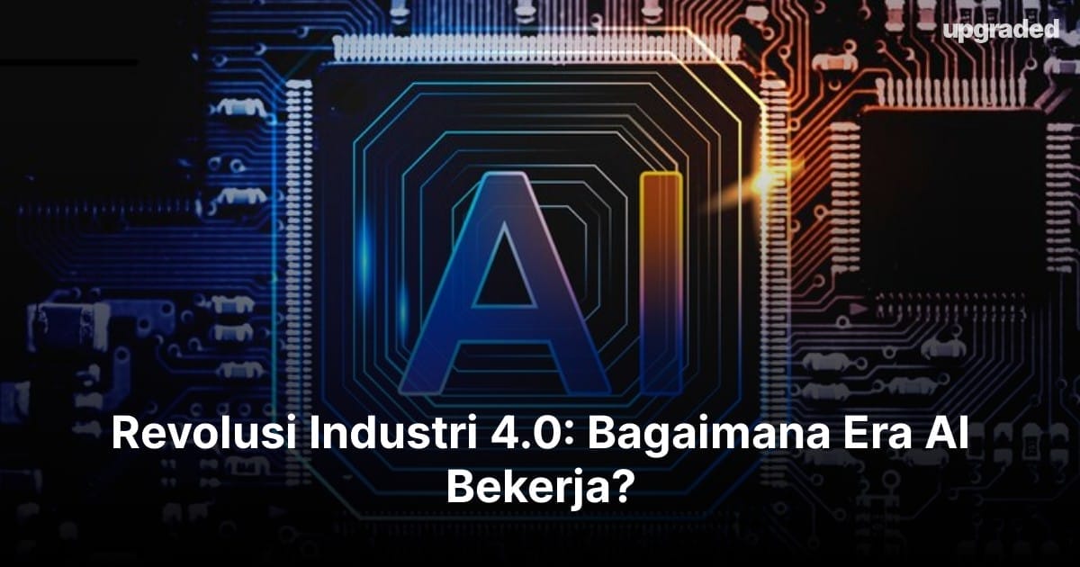 Revolusi Industri 4.0: Bagaimana Era AI Bekerja?