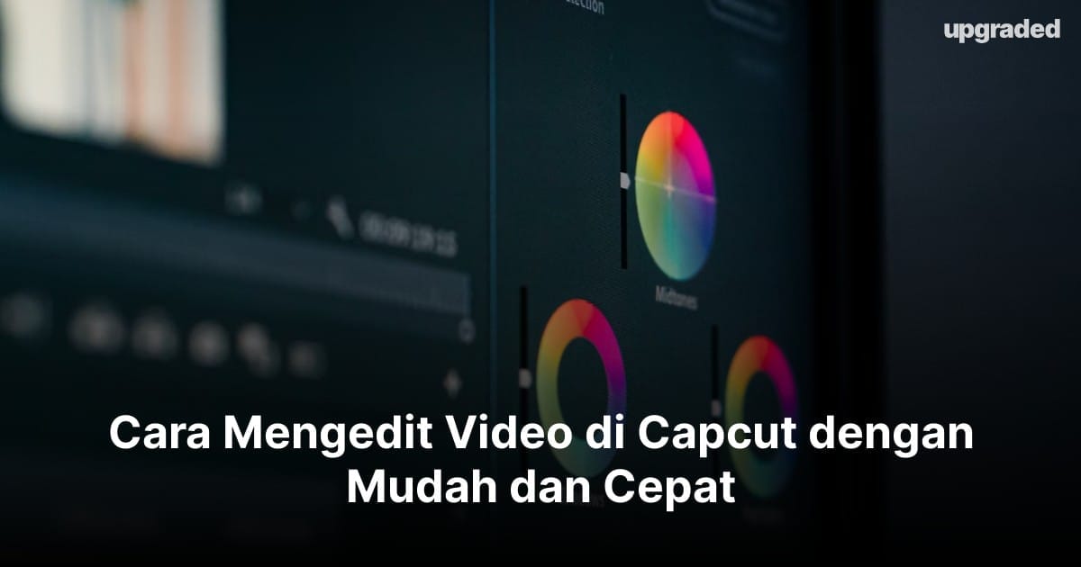 Cara Mengedit Video di Capcut dengan Mudah dan Cepat
