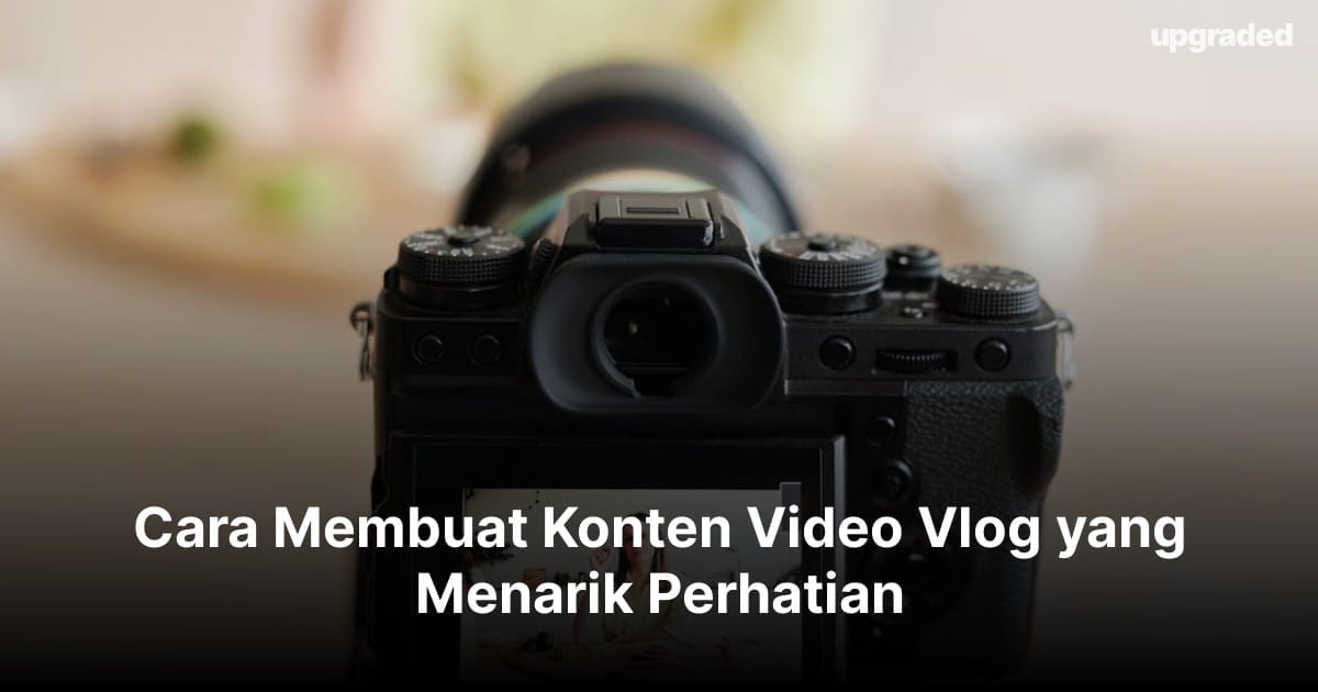 Cara Membuat Konten Video Vlog yang Menarik Perhatian