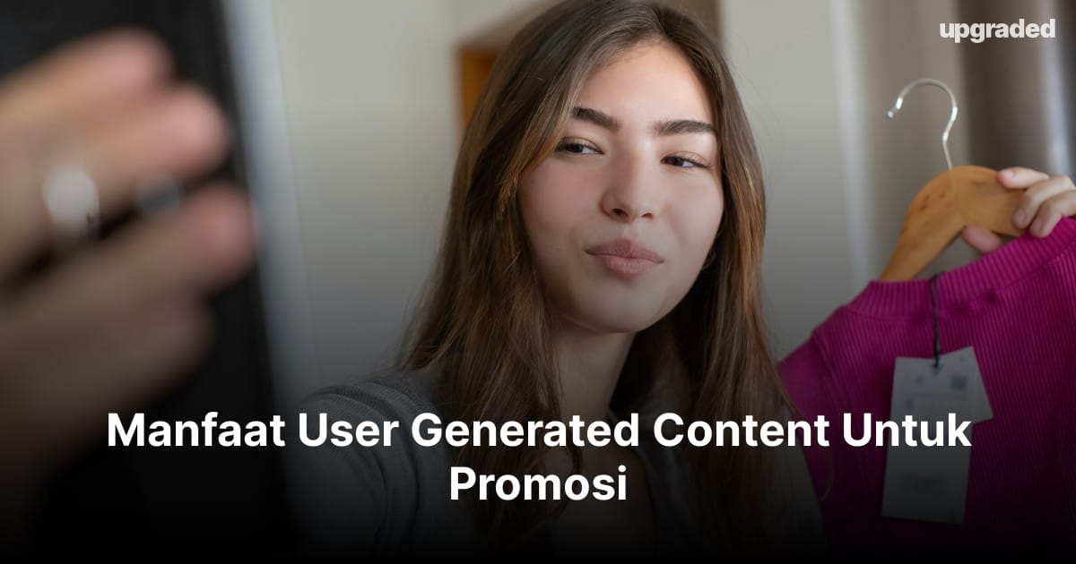 Manfaat User Generated Content Untuk Promosi